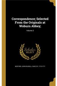 Correspondence; Selected From the Originals at Woburn Abbey;; Volume 3