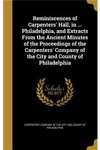 Reminiscences of Carpenters' Hall, in ... Philadelphia, and Extracts From the Ancient Minutes of the Proceedings of the Carpenters' Company of the City and County of Philadelphia