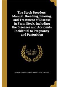Stock Breeders' Manual. Breeding, Rearing, and Treatment of Disease in Farm Stock, Including the Diseases and Accidents Incidental to Pregnancy and Parturition