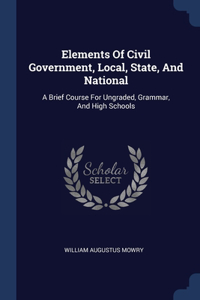 Elements Of Civil Government, Local, State, And National