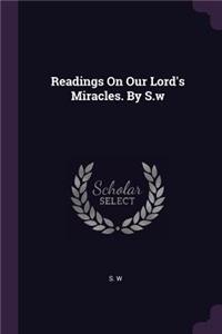 Readings On Our Lord's Miracles. By S.w