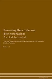 Reversing Keratoderma Blennorrhagica: As God Intended the Raw Vegan Plant-Based Detoxification & Regeneration Workbook for Healing Patients. Volume 1