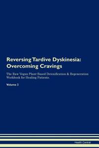 Reversing Tardive Dyskinesia: Overcoming Cravings the Raw Vegan Plant-Based Detoxification & Regeneration Workbook for Healing Patients. Volume 3