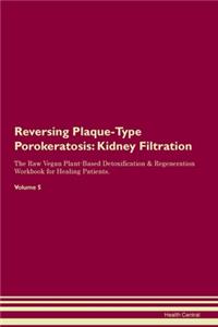 Reversing Plaque-Type Porokeratosis: Kidney Filtration The Raw Vegan Plant-Based Detoxification & Regeneration Workbook for Healing Patients.Volume 5