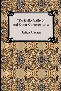 De Bello Gallico and Other Commentaries (The War Commentaries of Julius Caesar