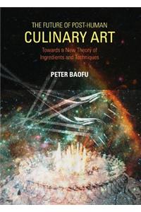 Future of Post-Human Culinary Art: Towards a New Theory of Ingredients and Techniques