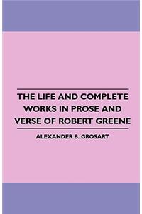 Life and Complete Works in Prose and Verse of Robert Greene