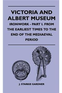 Victoria And Albert Museum - Ironwork - Part I. From The Earliest Times To The End Of The Mediaeval Period