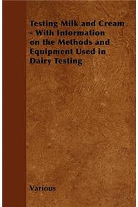 Testing Milk and Cream - With Information on the Methods and Equipment Used in Dairy Testing