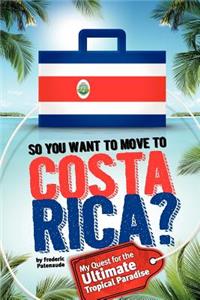 So, You Want to Move to Costa Rica?