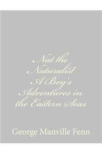 Nat the Naturalist A Boy's Adventures in the Eastern Seas