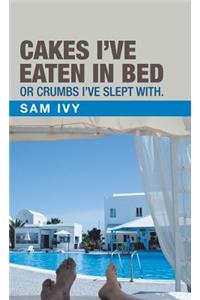Cakes I'Ve Eaten in Bed or Crumbs I'Ve Slept With.