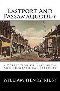 Eastport and Passamaquoddy: A Collection of Historical and Biographical Sketches