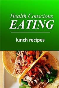 Health Conscious Eating - Lunch Recipes: Healthy Cookbook for Beginners