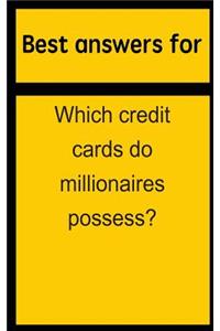 Best Answers for Which Credit Cards Do Millionaires Possess?