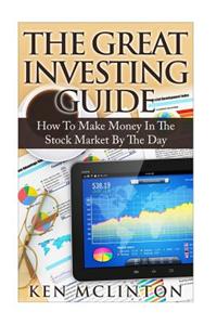 The Great Investing Guide: How to Make Money in the Stock Market by the Day