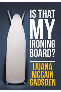 Is That My Ironing Board?