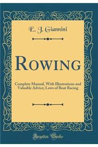 Rowing: Complete Manual, with Illustrations and Valuable Advice; Laws of Boat Racing (Classic Reprint)