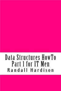 Data Structures HowTo Part 1 for IT Men