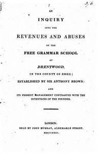 Inquiry Into the Revenues and Abuses of the Free Grammar School at Brentwood