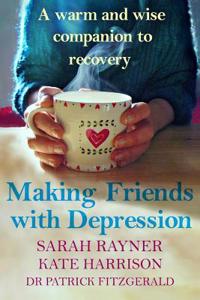 Making Friends with Depression: A Warm and Wise Companion to Recovery