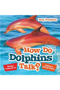How Do Dolphins Talk? Biology Textbook K2 Children's Biology Books