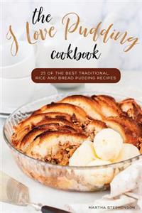 The I Love Pudding Cookbook: 25 of the Best Traditional, Rice and Bread Pudding Recipes