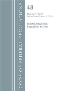 Code of Federal Regulations, Title 48 Federal Acquisition Regulations System Chapters 15-28, Revised as of October 1, 2018