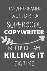 I Never Dreamed I Would Be a Supercool Copywriter But Here I am Killing It Big Time