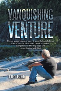 Vanquishing Venture: Poems About Freedom from Drug and Alcohol Abuse, Love of Nature, Patriotism, the Virus, Travels, Evangelism, and Finding Hope and Reconciliation wit