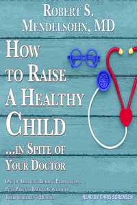 How to Raise a Healthy Child...in Spite of Your Doctor