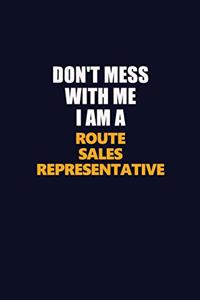Don't Mess With Me I Am A Route Sales Representative
