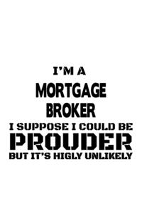 I'm A Mortgage Broker I Suppose I Could Be Prouder But It's Highly Unlikely