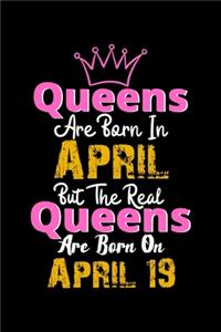 Queens Are Born In April Real Queens Are Born In April 19 Notebook Birthday Funny Gift