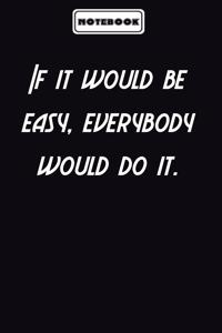 If it would be easy, everybody would do it.