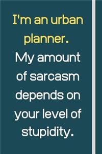I'm an urban planner. My amount of sarcasm depends on your level of stupidity.