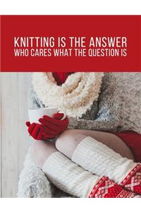 Knitting is the Answer, Who Cares What the Question Is