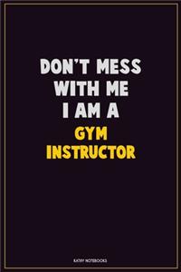 Don't Mess With Me, I Am A Gym Instructor
