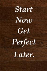 Start Now Get Perfect Later.