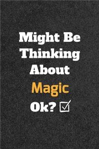 Might Be Thinking About Magic ok? Funny /Lined Notebook/Journal Great Office School Writing Note Taking