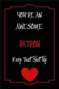 You're An Awesome Patron Keep That Shit Up Notebook Funny Gift For Patron