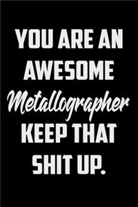 You Are An Awesome Metallographer Keep That Shit Up