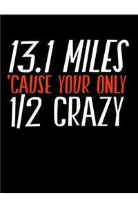 13.1 Miles Cause Your Only 1/2 Crazy