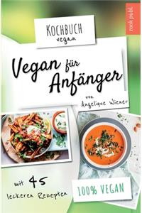 Vegan für Anfänger Kochbuch Vegan mit 45 leckeren Rezepten 100 % vegan