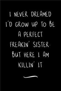 I Never Dreamed I'd Grow Up To Be A Perfect Freakin' Sister