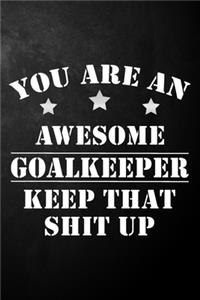 You Are An Awesome Goalkeeper Keep That Shit Up