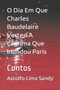 O Dia Em Que Charles Baudelaire Verteu A Lágrima Que Inundou Paris