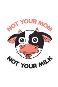 Not Your Mom Not Your Milk