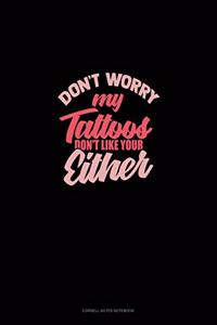 Don't Worry My Tattoos Don't Like You Either