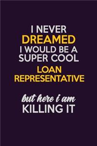 I Never Dreamed I Would Be A Super cool Loan Representative But Here I Am Killing It